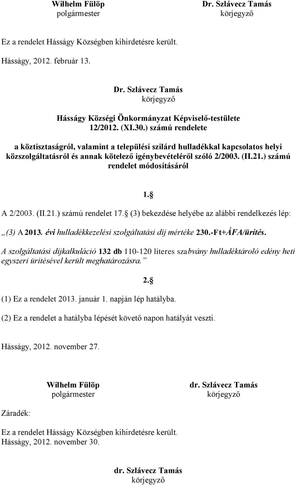 ) számú rendelet módosításáról 1. A 2/2003. (II.21.) számú rendelet 17. (3) bekezdése helyébe az alábbi rendelkezés lép: (3) A 2013. évi hulladékkezelési szolgáltatási díj mértéke 230.-Ft+ÁFA/ürítés.