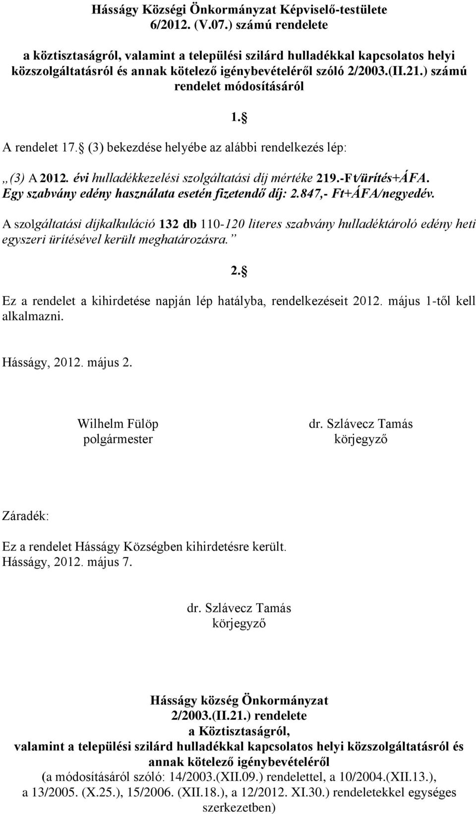 ) számú rendelet módosításáról A rendelet 17. (3) bekezdése helyébe az alábbi rendelkezés lép: (3) A 2012. évi hulladékkezelési szolgáltatási díj mértéke 219.-Ft/ürítés+ÁFA.