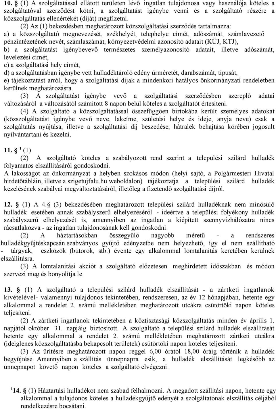 (2) Az () bekezdésben meghatározott közszolgáltatási szerződés tartalmazza: a) a közszolgáltató megnevezését, székhelyét, telephelye címét, adószámát, számlavezető pénzintézetének nevét,