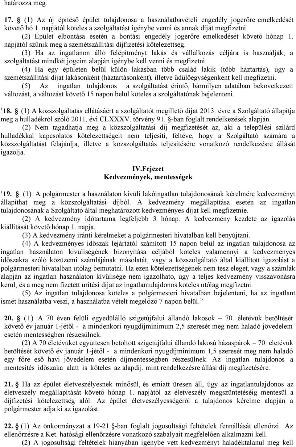 (3) Ha az ingatlanon álló felépítményt lakás és vállalkozás céljára is használják, a szolgáltatást mindkét jogcím alapján igénybe kell venni és megfizetni.