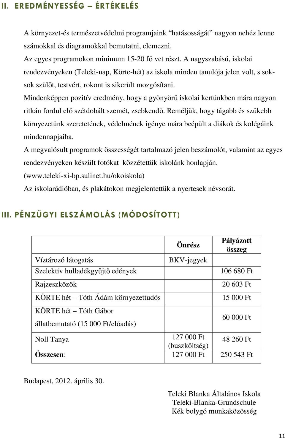 Mindenképpen pozitív eredmény, hogy a gyönyörű iskolai kertünkben mára nagyon ritkán fordul elő szétdobált szemét, zsebkendő.