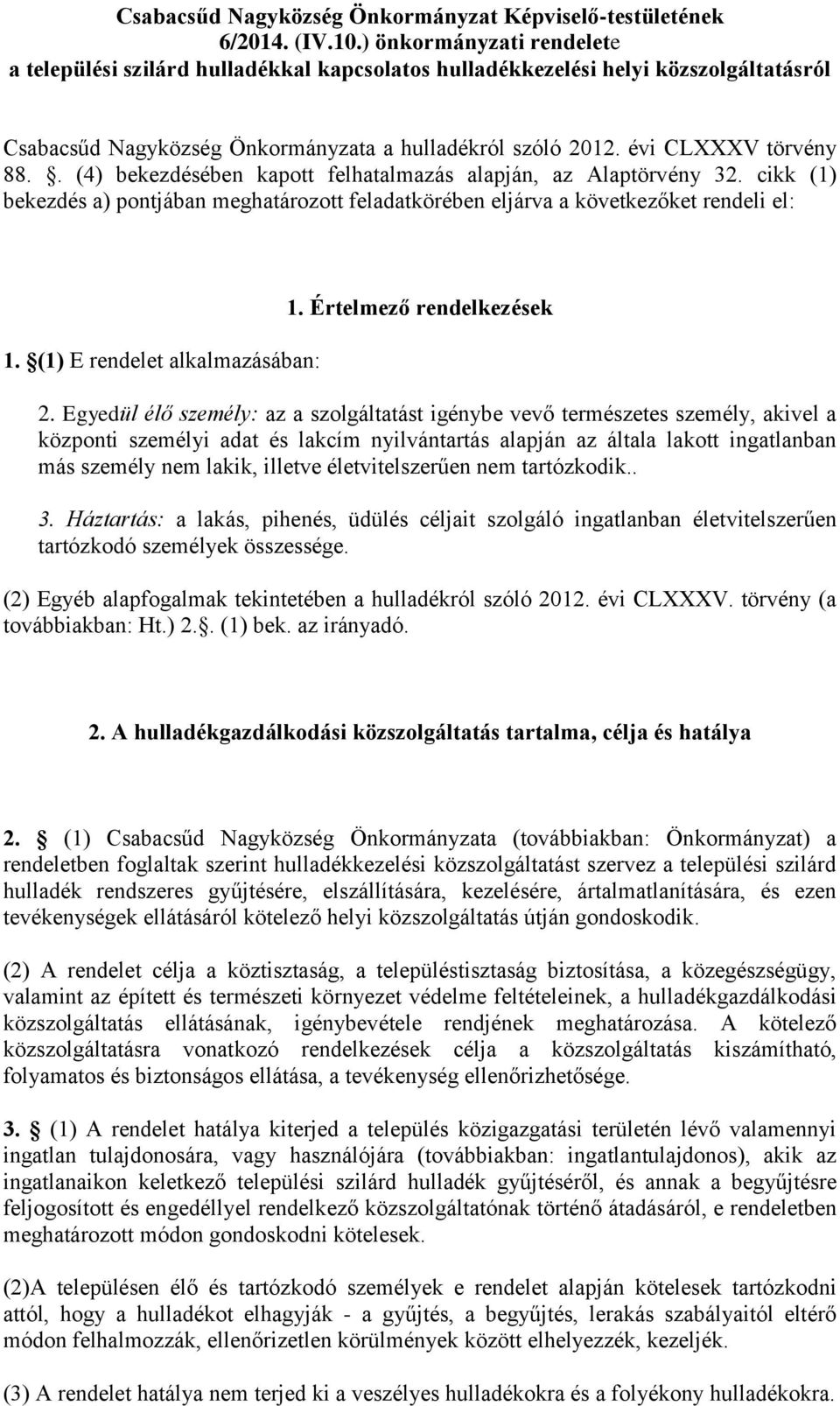 . (4) bekezdésében kapott felhatalmazás alapján, az Alaptörvény 32. cikk (1) bekezdés a) pontjában meghatározott feladatkörében eljárva a következőket rendeli el: 1. (1) E rendelet alkalmazásában: 1.