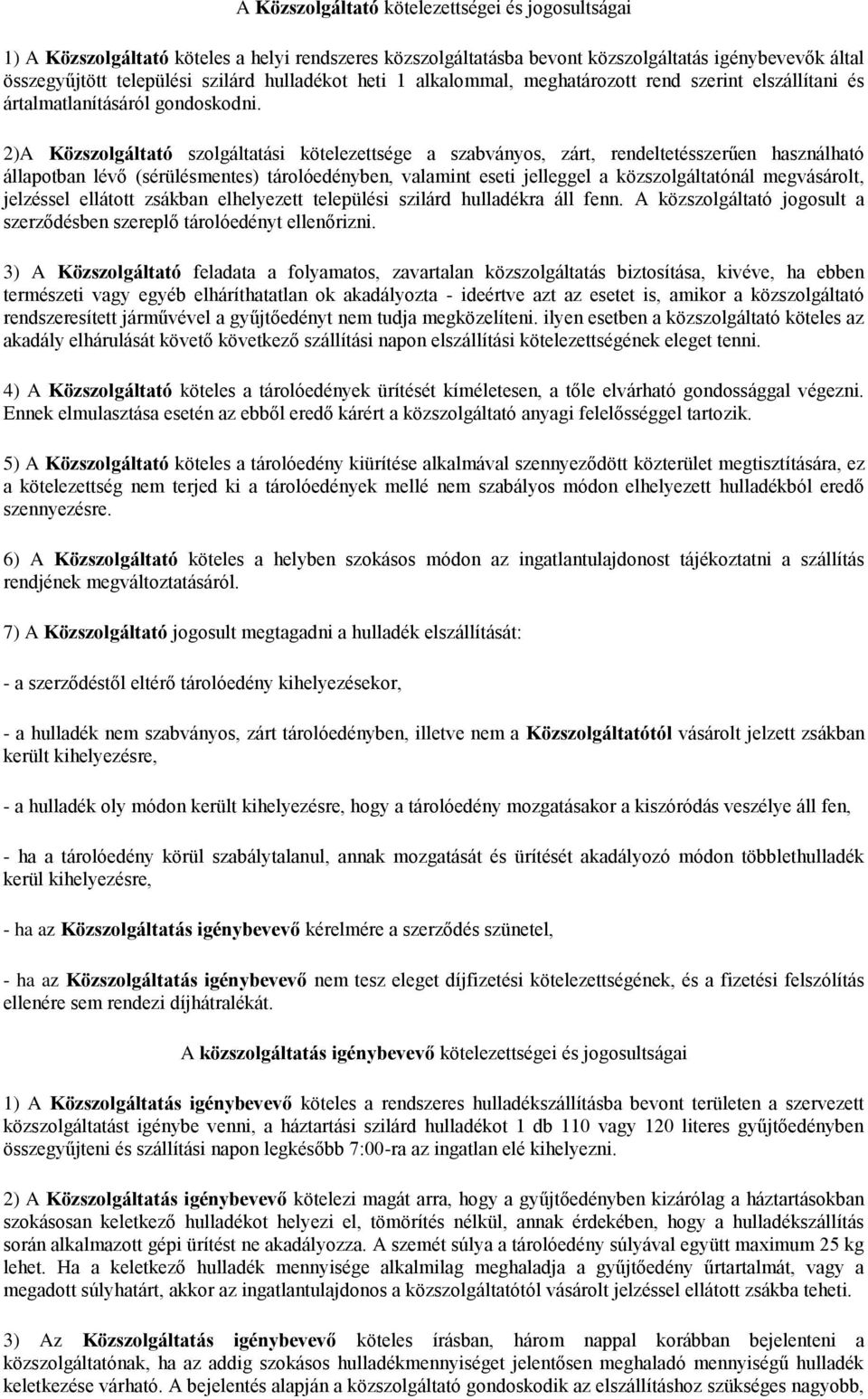 2)A Közszolgáltató szolgáltatási kötelezettsége a szabványos, zárt, rendeltetésszerűen használható állapotban lévő (sérülésmentes) tárolóedényben, valamint eseti jelleggel a közszolgáltatónál