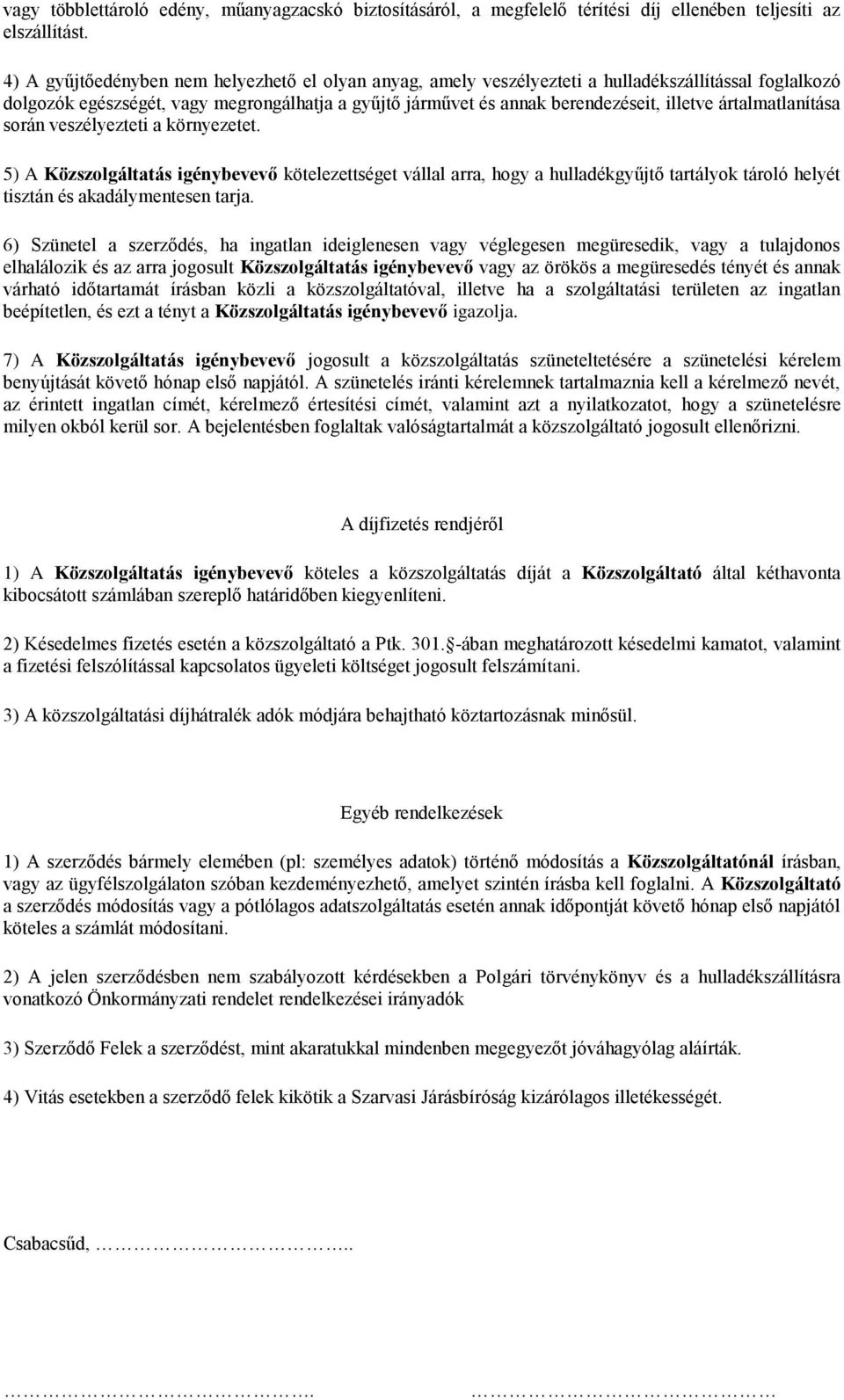 ártalmatlanítása során veszélyezteti a környezetet. 5) A Közszolgáltatás igénybevevő kötelezettséget vállal arra, hogy a hulladékgyűjtő tartályok tároló helyét tisztán és akadálymentesen tarja.