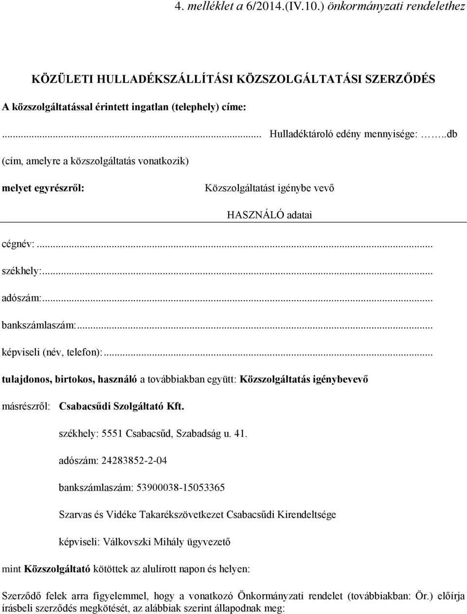 .. képviseli (név, telefon):... tulajdonos, birtokos, használó a továbbiakban együtt: Közszolgáltatás igénybevevő másrészről: Csabacsűdi Szolgáltató Kft. székhely: 5551 Csabacsűd, Szabadság u. 41.