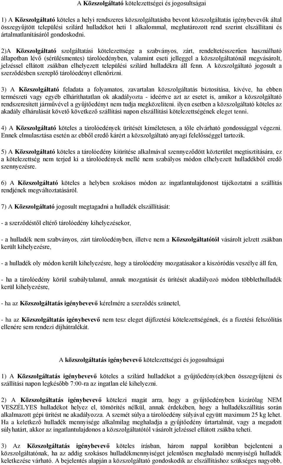 2)A Közszolgáltató szolgáltatási kötelezettsége a szabványos, zárt, rendeltetésszerűen használható állapotban lévő (sérülésmentes) tárolóedényben, valamint eseti jelleggel a közszolgáltatónál