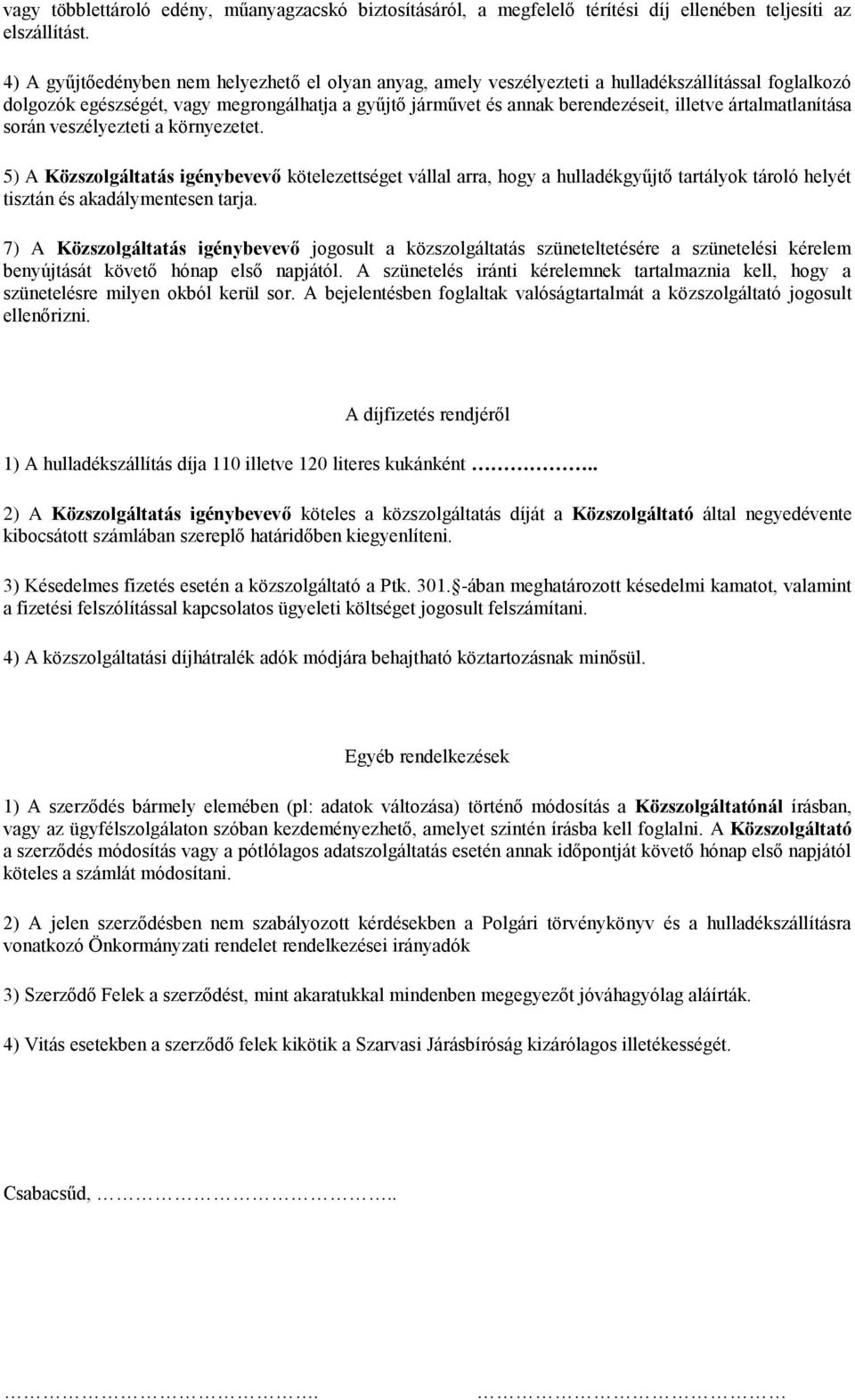 ártalmatlanítása során veszélyezteti a környezetet. 5) A Közszolgáltatás igénybevevő kötelezettséget vállal arra, hogy a hulladékgyűjtő tartályok tároló helyét tisztán és akadálymentesen tarja.