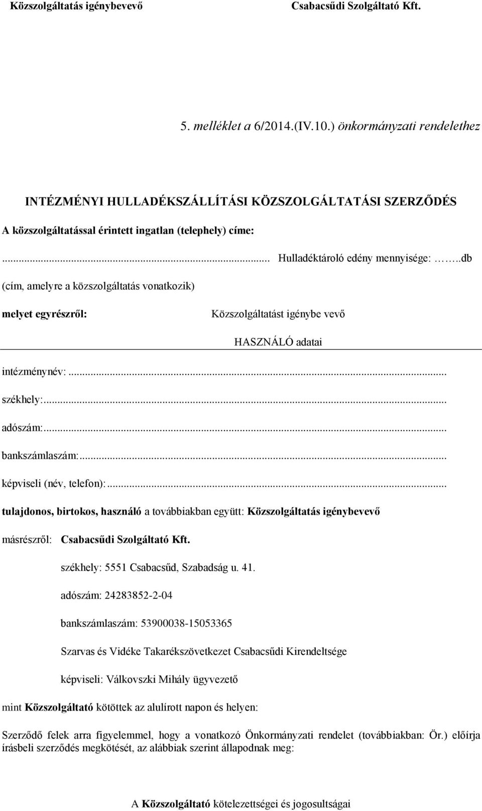 .db (cím, amelyre a közszolgáltatás vonatkozik) melyet egyrészről: Közszolgáltatást igénybe vevő HASZNÁLÓ adatai intézménynév:... székhely:... adószám:... bankszámlaszám:... képviseli (név, telefon):.