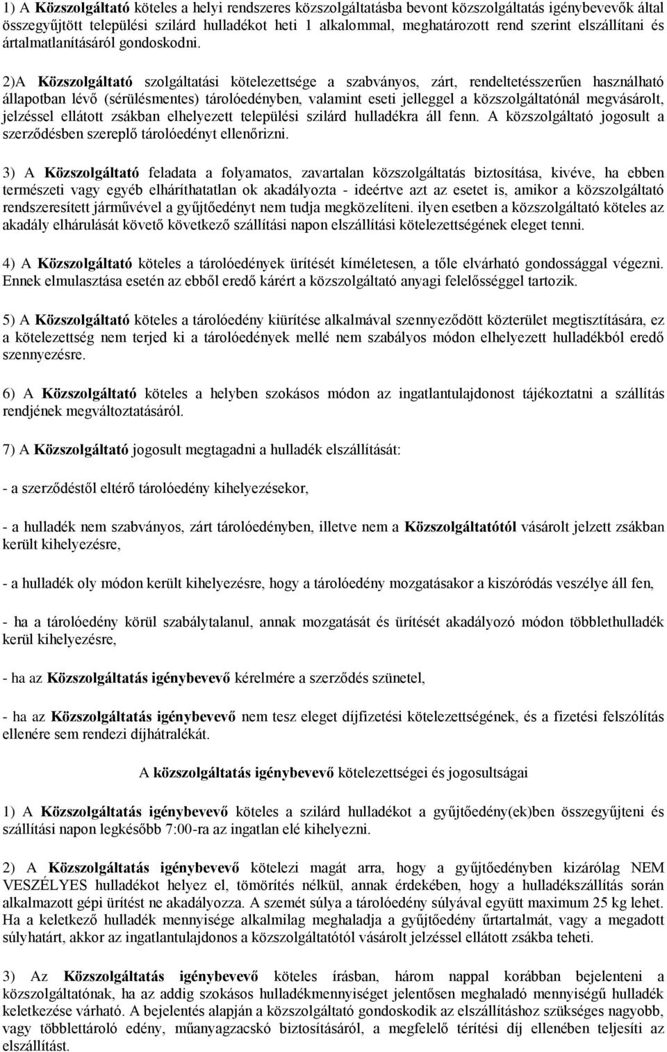 2)A Közszolgáltató szolgáltatási kötelezettsége a szabványos, zárt, rendeltetésszerűen használható állapotban lévő (sérülésmentes) tárolóedényben, valamint eseti jelleggel a közszolgáltatónál