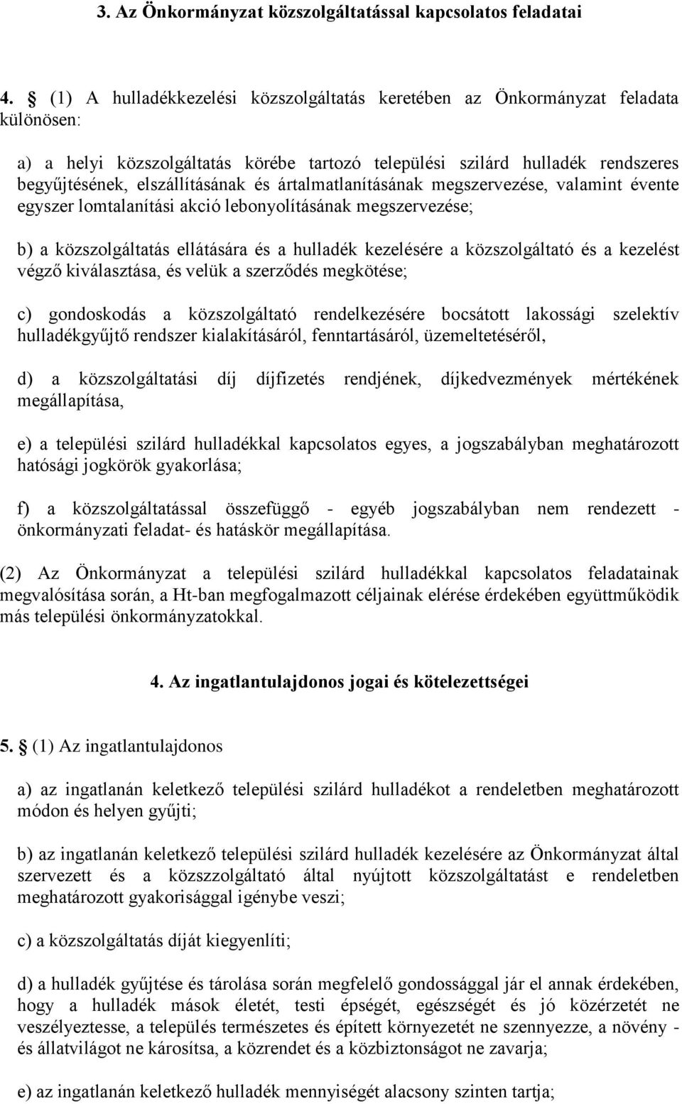 ártalmatlanításának megszervezése, valamint évente egyszer lomtalanítási akció lebonyolításának megszervezése; b) a közszolgáltatás ellátására és a hulladék kezelésére a közszolgáltató és a kezelést