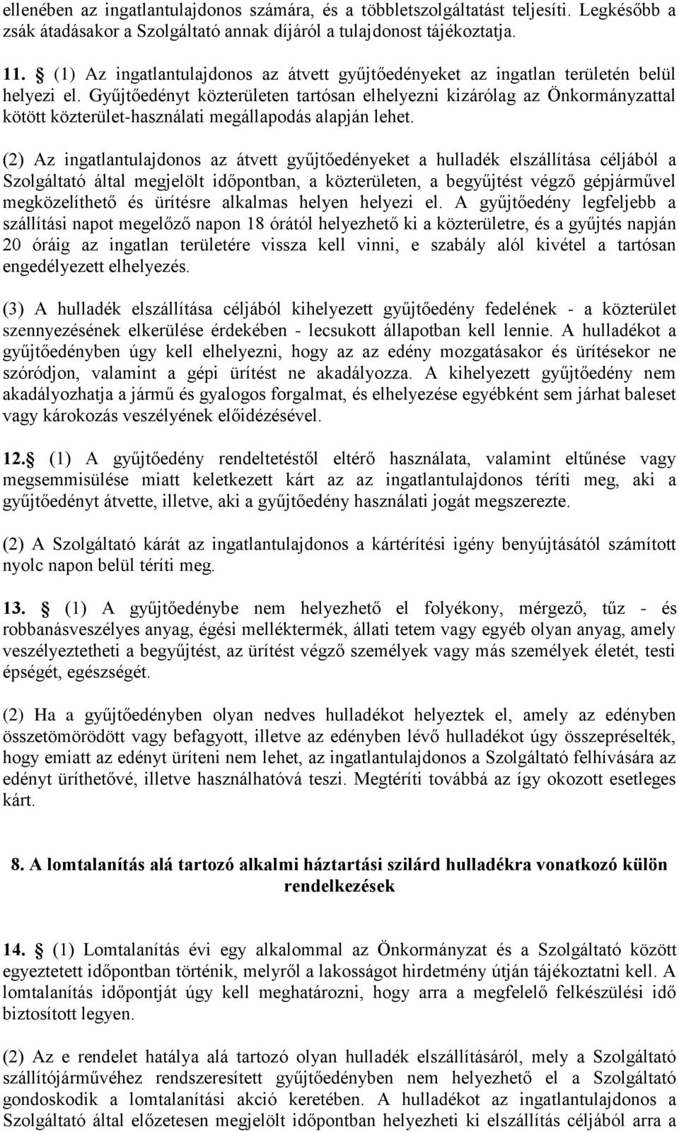 Gyűjtőedényt közterületen tartósan elhelyezni kizárólag az Önkormányzattal kötött közterület-használati megállapodás alapján lehet.