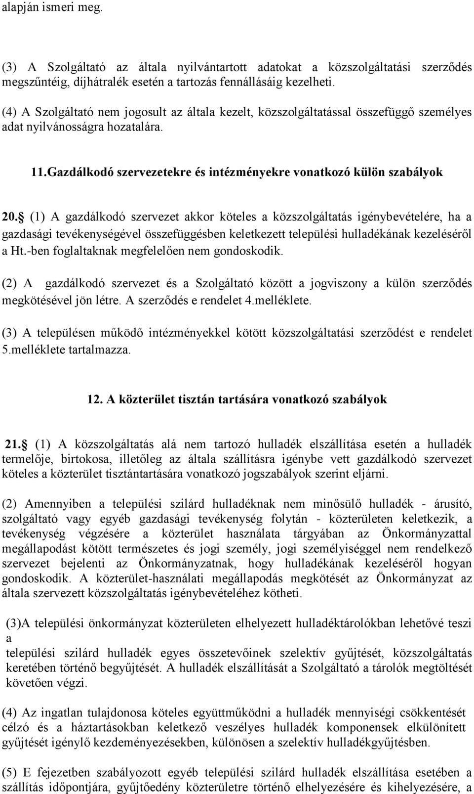 (1) A gazdálkodó szervezet akkor köteles a közszolgáltatás igénybevételére, ha a gazdasági tevékenységével összefüggésben keletkezett települési hulladékának kezeléséről a Ht.