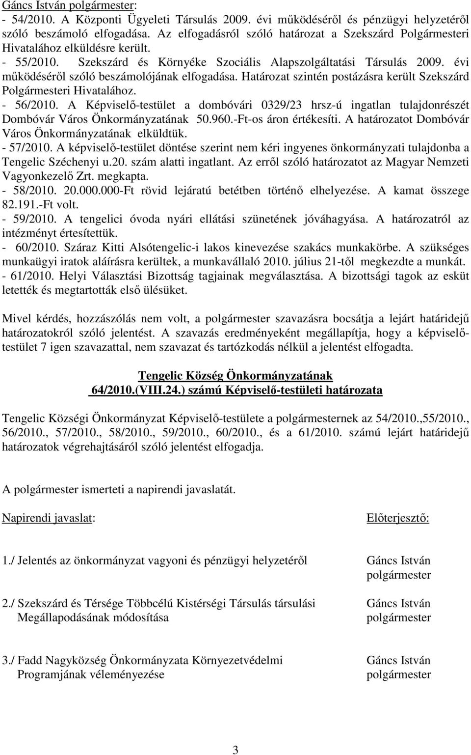 évi mőködésérıl szóló beszámolójának elfogadása. Határozat szintén postázásra került Szekszárd Polgármesteri Hivatalához. - 56/2010.