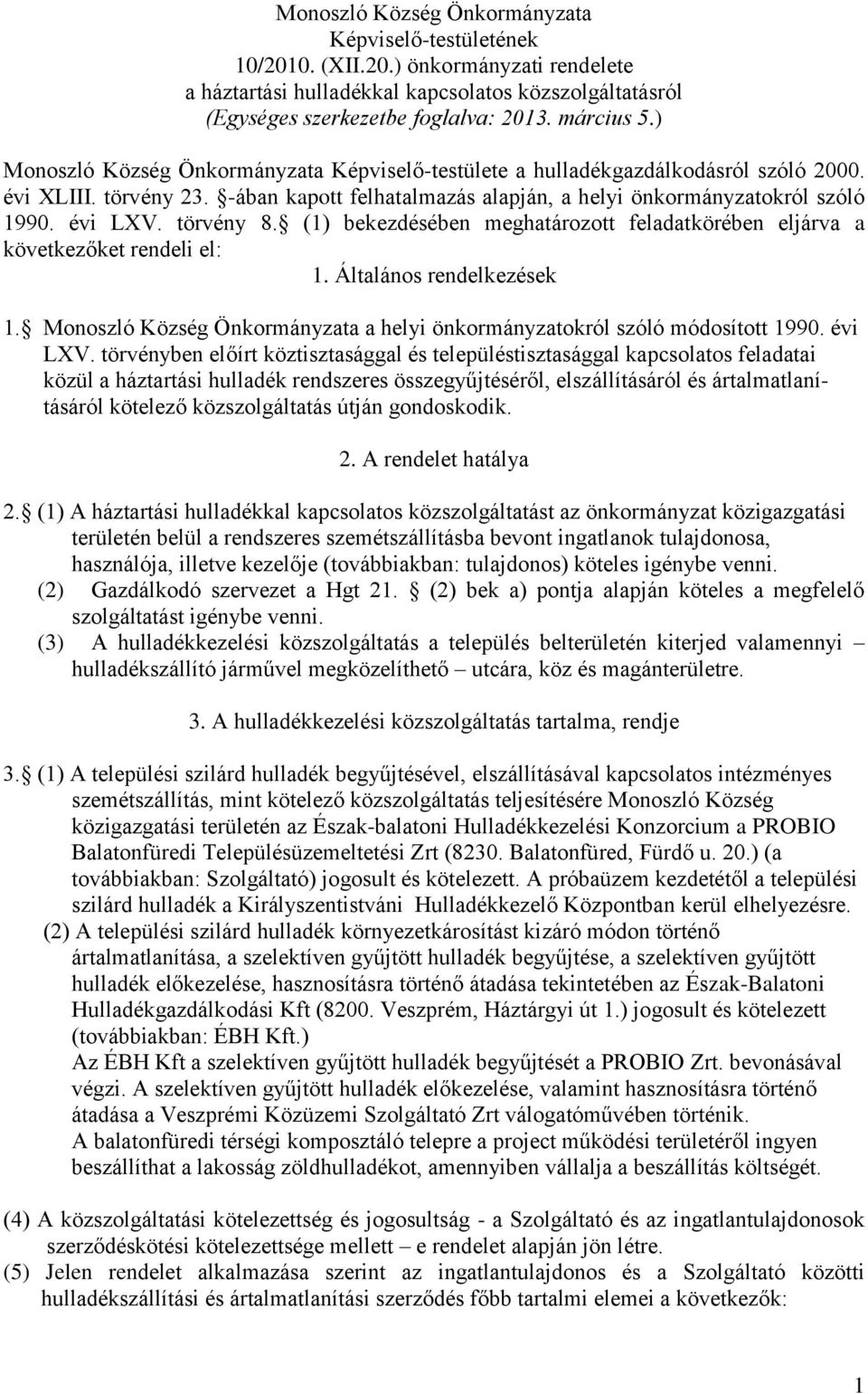 törvény 8. (1) bekezdésében meghatározott feladatkörében eljárva a következőket rendeli el: 1. Általános rendelkezések 1. Monoszló Község Önkormányzata a helyi önkormányzatokról szóló módosított 1990.