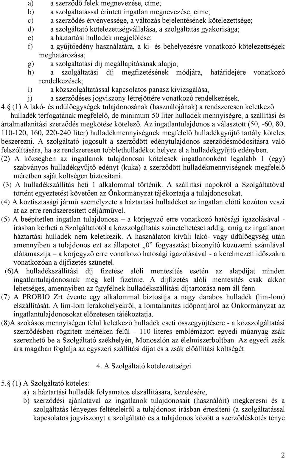 szolgáltatási díj megállapításának alapja; h) a szolgáltatási díj megfizetésének módjára, határidejére vonatkozó rendelkezések; i) a közszolgáltatással kapcsolatos panasz kivizsgálása, j) a