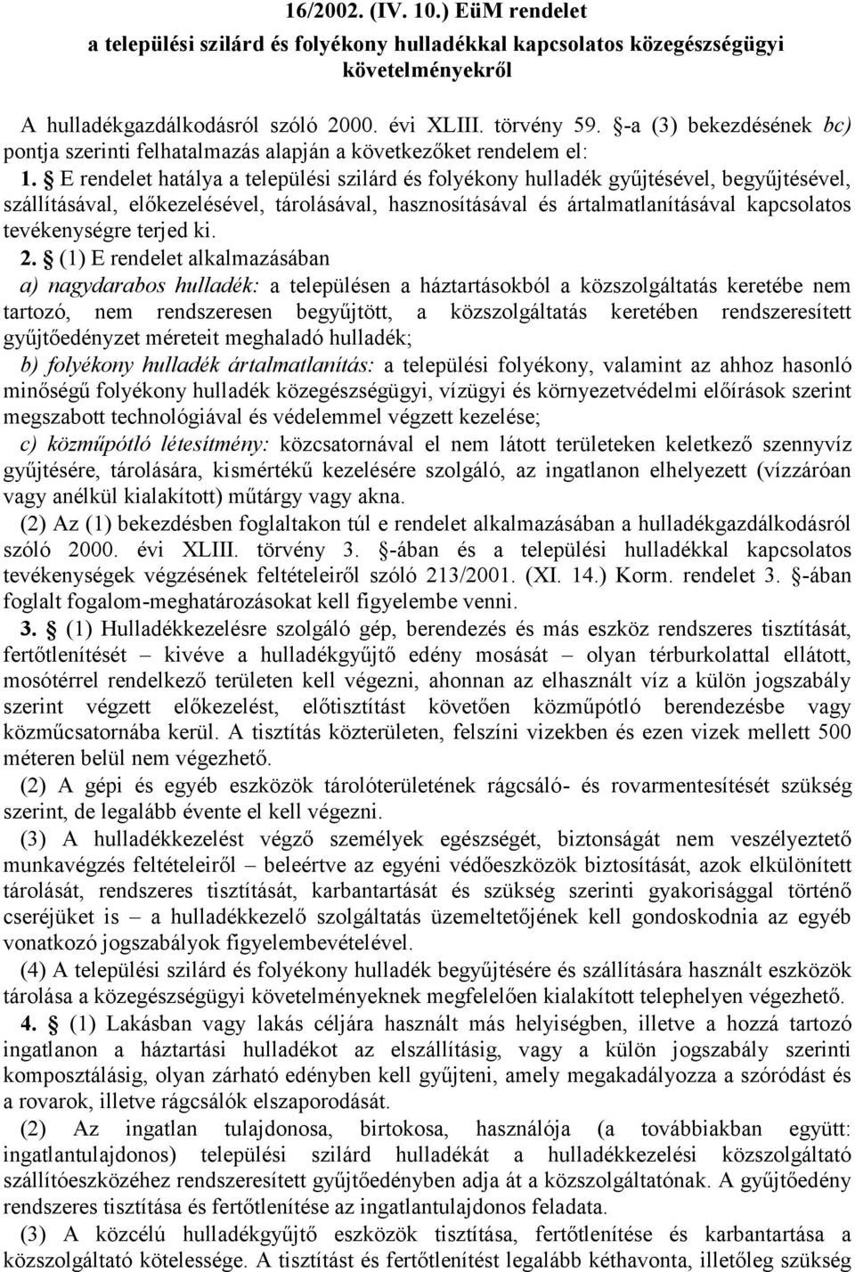 E rendelet hatálya a települési szilárd és folyékony hulladék gyűjtésével, begyűjtésével, szállításával, előkezelésével, tárolásával, hasznosításával és ártalmatlanításával kapcsolatos tevékenységre