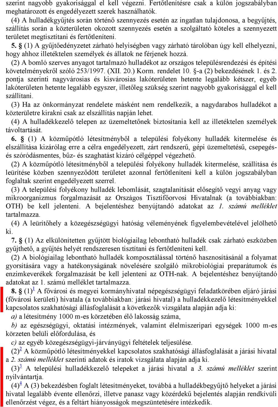 megtisztítani és fertőtleníteni. 5. (1) A gyűjtőedényzetet zárható helyiségben vagy zárható tárolóban úgy kell elhelyezni, hogy ahhoz illetéktelen személyek és állatok ne férjenek hozzá.