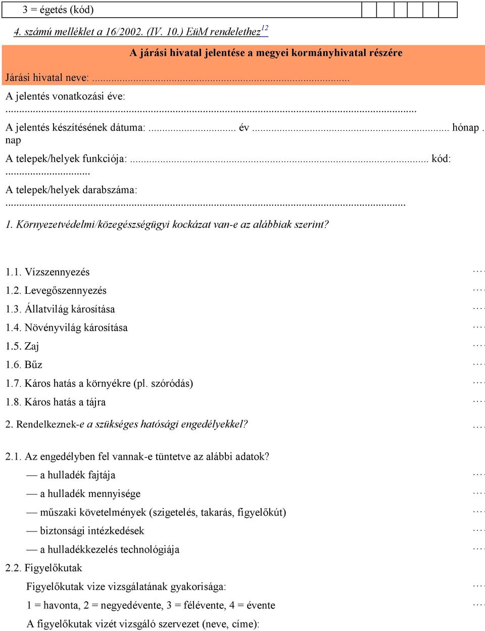 1.1. Vízszennyezés 1.2. Levegőszennyezés 1.3. Állatvilág károsítása 1.4. Növényvilág károsítása 1.5. Zaj 1.6. Bűz 1.7. Káros hatás a környékre (pl. szóródás) 1.8. Káros hatás a tájra 2.