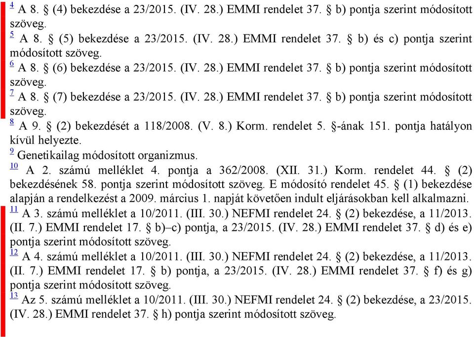 (2) bekezdését a 118/2008. (V. 8.) Korm. rendelet 5. -ának 151. pontja hatályon kívül helyezte. 9 Genetikailag módosított organizmus. 10 A 2. számú melléklet 4. pontja a 362/2008. (XII. 31.) Korm. rendelet 44.