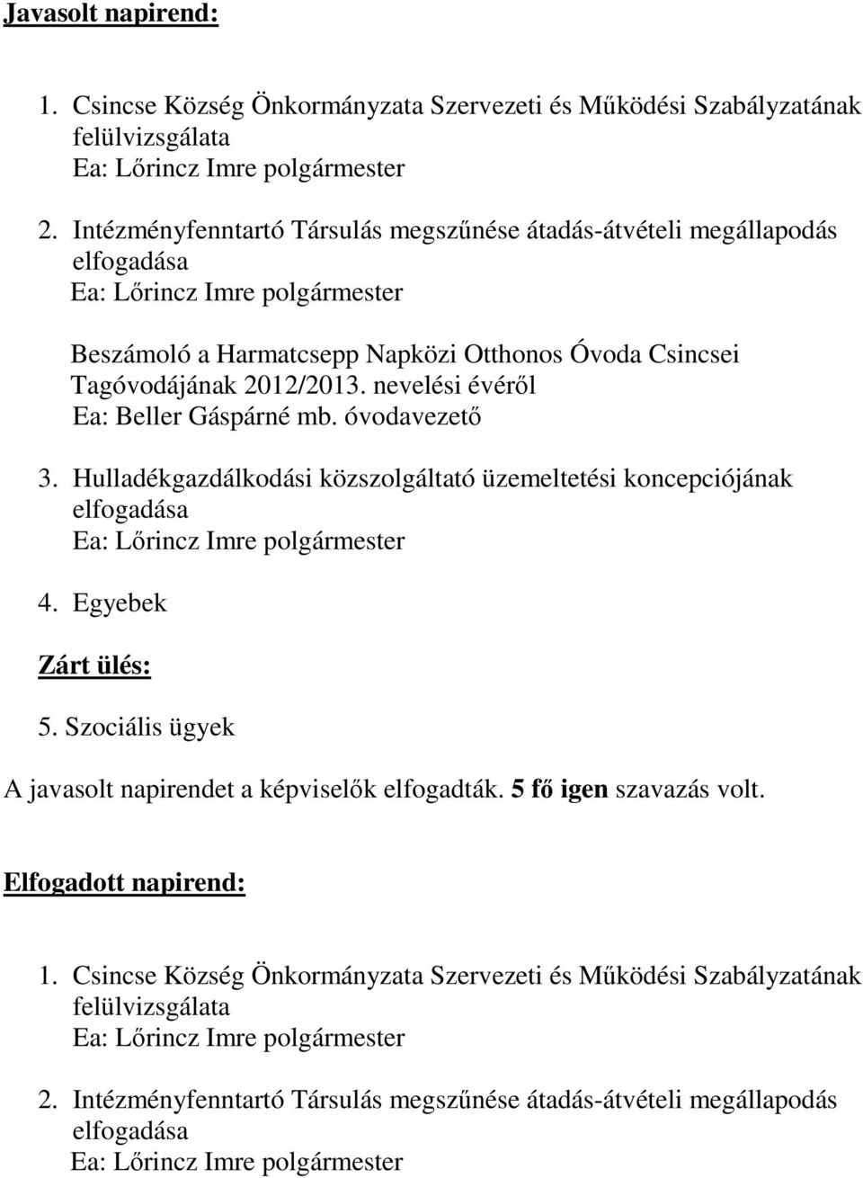 nevelési évéről Ea: Beller Gáspárné mb. óvodavezető 3. Hulladékgazdálkodási közszolgáltató üzemeltetési koncepciójának Ea: 4. Egyebek Zárt ülés: 5.