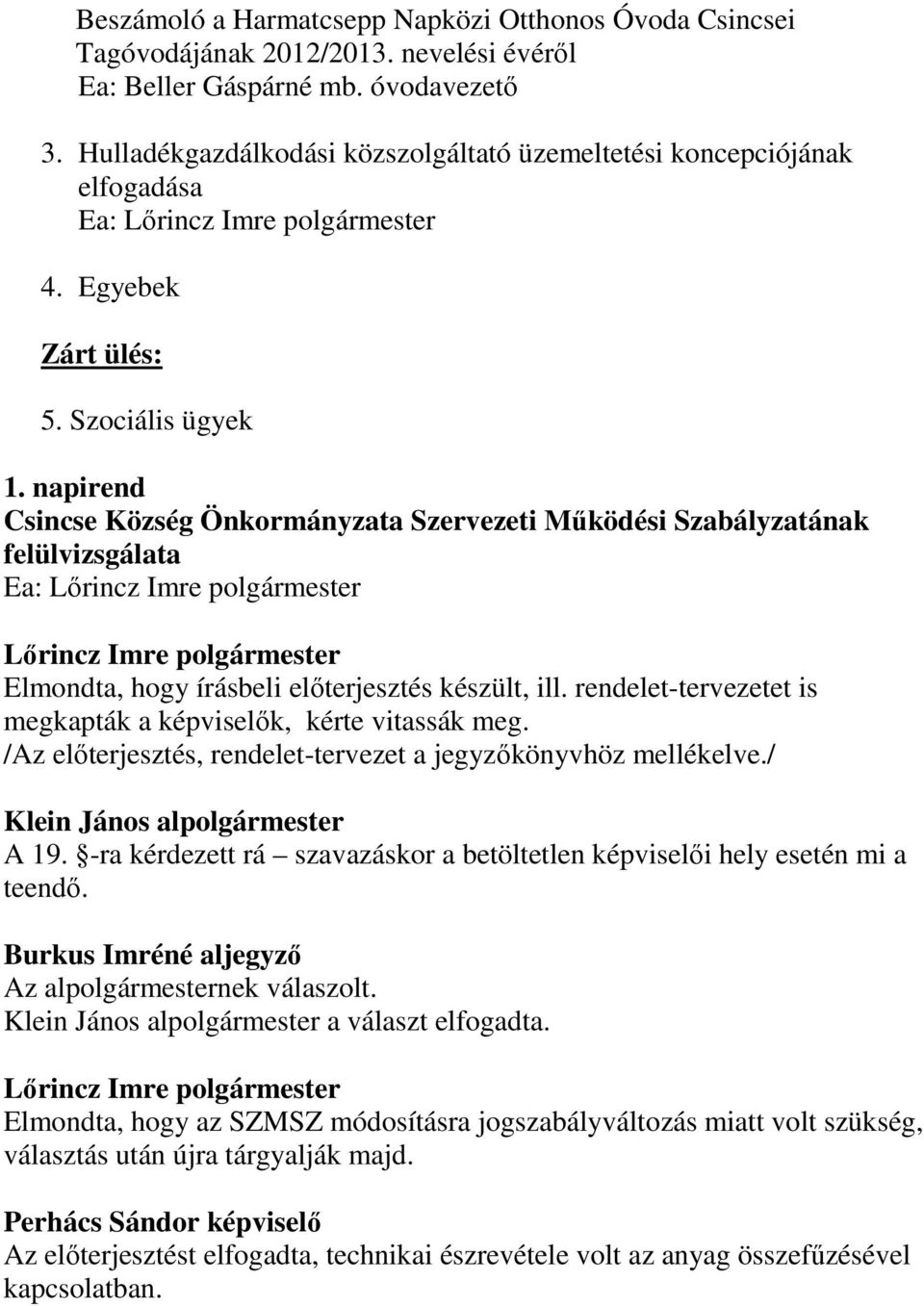 napirend Csincse Község Önkormányzata Szervezeti Működési Szabályzatának felülvizsgálata Ea: Elmondta, hogy írásbeli előterjesztés készült, ill.