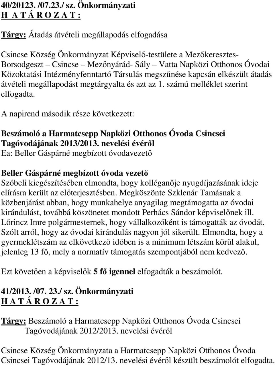 Óvodai Közoktatási Intézményfenntartó Társulás megszűnése kapcsán elkészült átadás átvételi megállapodást megtárgyalta és azt az 1. számú melléklet szerint elfogadta.