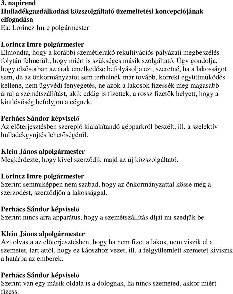 Úgy gondolja, hogy elsősorban az árak emelkedése befolyásolja ezt, szeretné, ha a lakosságot sem, de az önkormányzatot sem terhelnék már tovább, korrekt együttműködés kellene, nem ügyvédi fenyegetés,