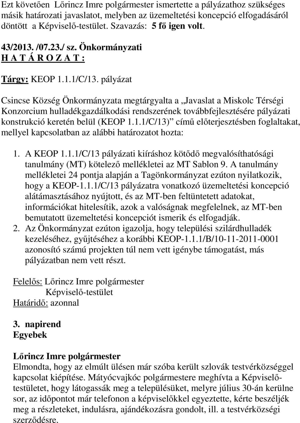 pályázat Csincse Község Önkormányzata megtárgyalta a Javaslat a Miskolc Térségi Konzorcium hulladékgazdálkodási rendszerének továbbfejlesztésére pályázati konstrukció keretén belül (KEOP 1.