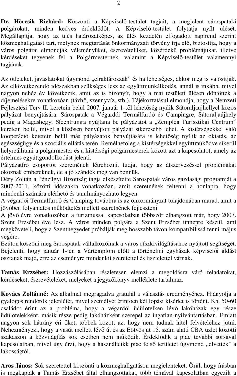 elmondják véleményüket, észrevételüket, közérdekő problémájukat, illetve kérdéseket tegyenek fel a Polgármesternek, valamint a Képviselı-testület valamennyi tagjának.