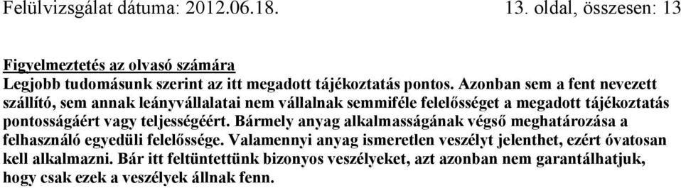 Azonban sem a fent nevezett szállító, sem annak leányvállalatai nem vállalnak semmiféle felelősséget a megadott tájékoztatás pontosságáért vagy