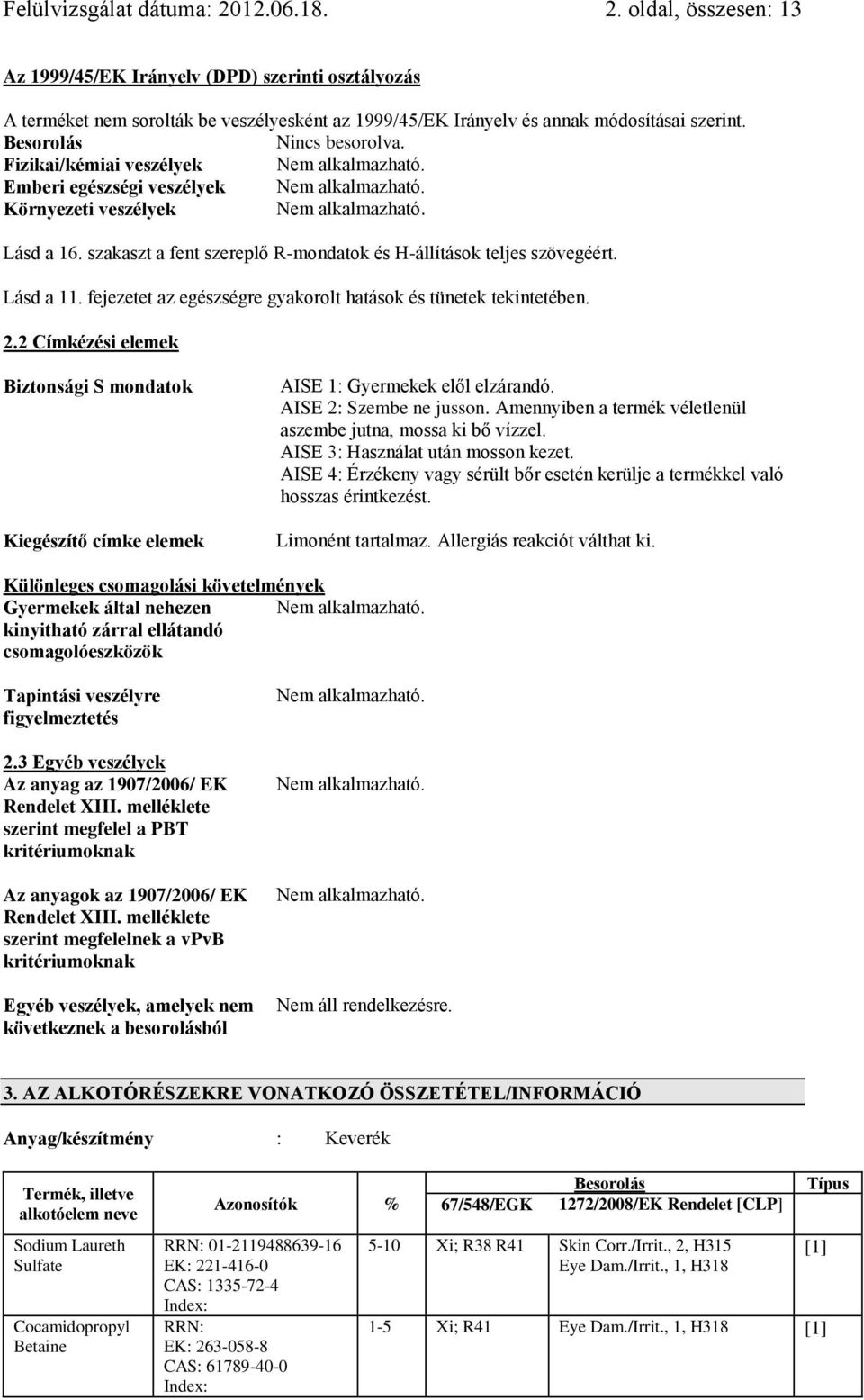 fejezetet az egészségre gyakorolt hatások és tünetek tekintetében. 2.2 Címkézési elemek Biztonsági S mondatok Kiegészítő címke elemek AISE 1: Gyermekek elől elzárandó. AISE 2: Szembe ne jusson.