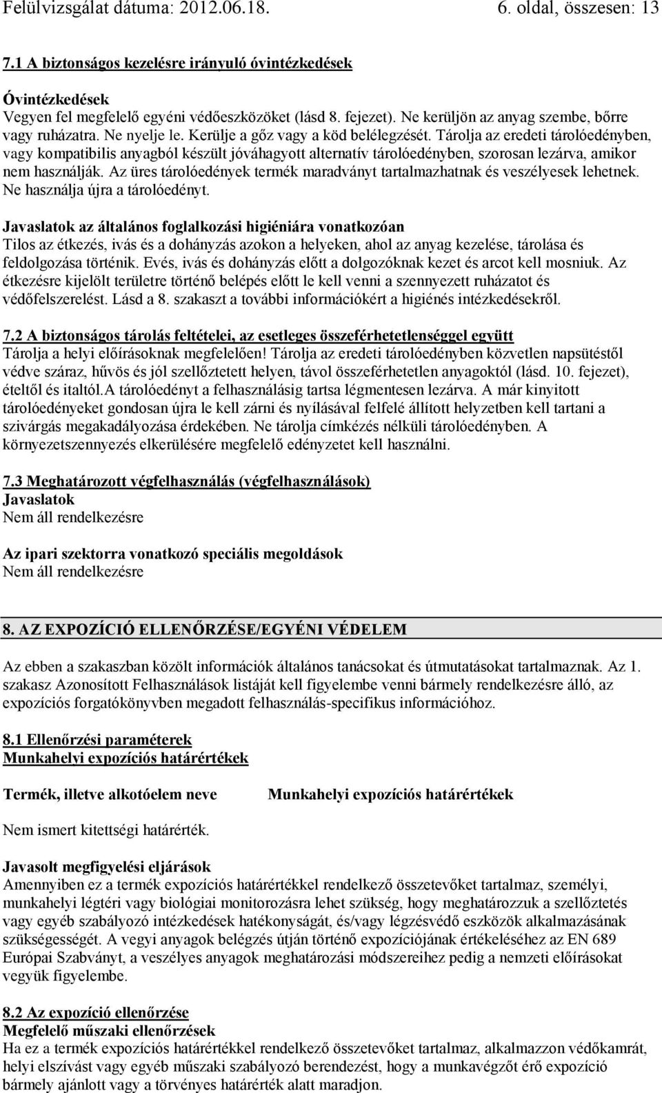 Tárolja az eredeti tárolóedényben, vagy kompatibilis anyagból készült jóváhagyott alternatív tárolóedényben, szorosan lezárva, amikor nem használják.