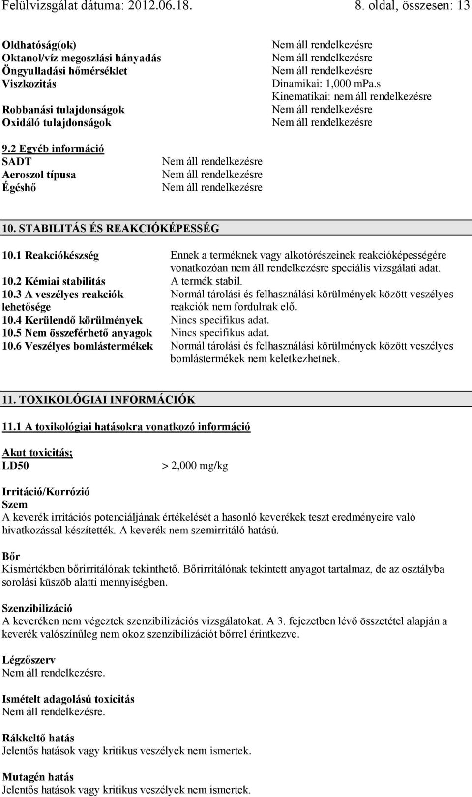 s Kinematikai: nem áll rendelkezésre 9.2 Egyéb információ SADT Aeroszol típusa Égéshő 10. STABILITÁS ÉS REAKCIÓKÉPESSÉG 10.