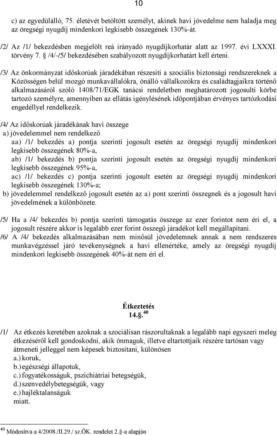 /3/ Az önkormányzat időskorúak járadékában részesíti a szociális biztonsági rendszereknek a Közösségen belül mozgó munkavállalókra, önálló vállalkozókra és családtagjaikra történő alkalmazásáról