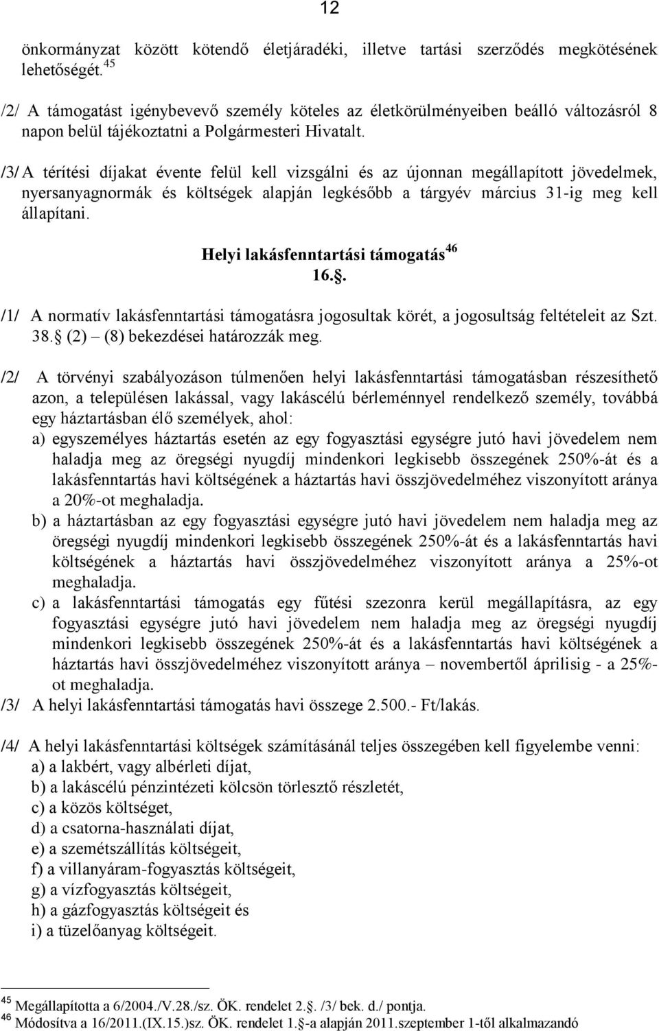 /3/ A térítési díjakat évente felül kell vizsgálni és az újonnan megállapított jövedelmek, nyersanyagnormák és költségek alapján legkésőbb a tárgyév március 31-ig meg kell állapítani.