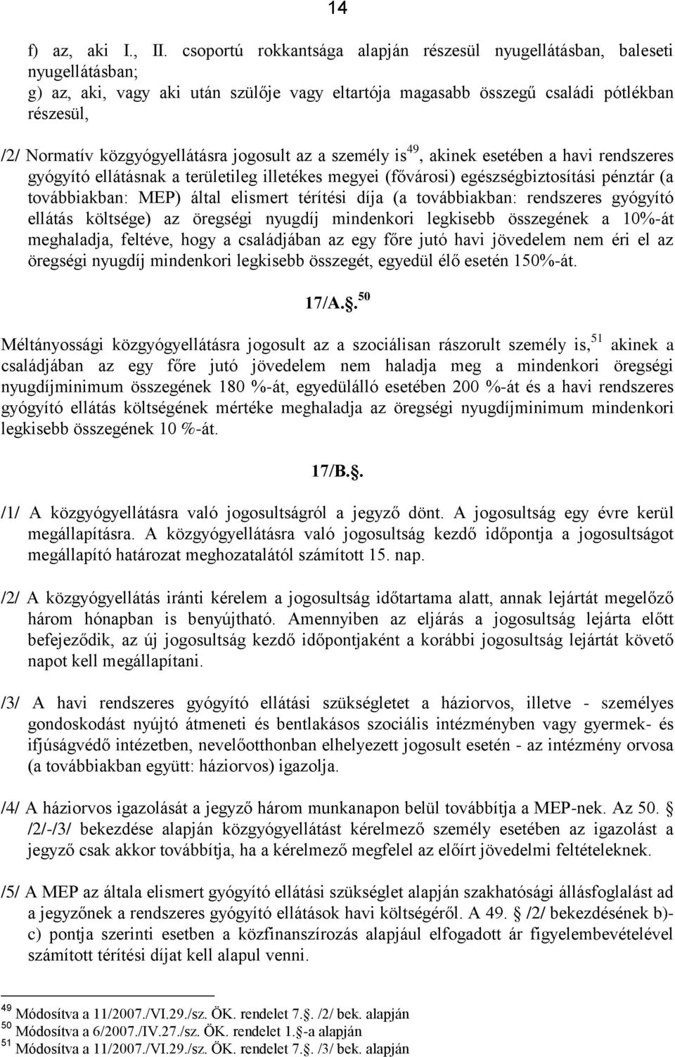 közgyógyellátásra jogosult az a személy is 49, akinek esetében a havi rendszeres gyógyító ellátásnak a területileg illetékes megyei (fővárosi) egészségbiztosítási pénztár (a továbbiakban: MEP) által