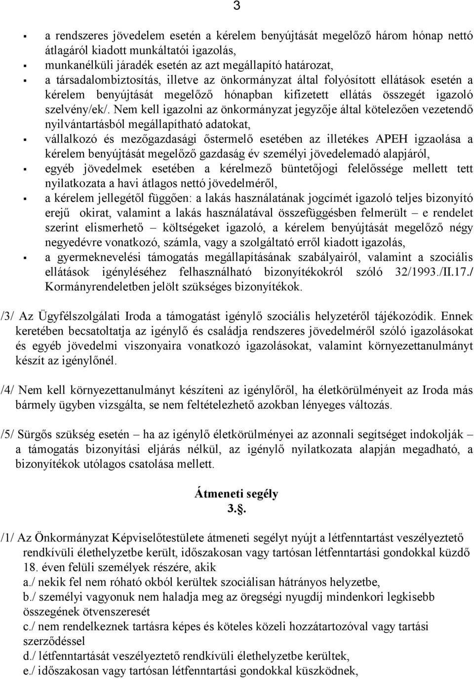 Nem kell igazolni az önkormányzat jegyzője által kötelezően vezetendő nyilvántartásból megállapítható adatokat, vállalkozó és mezőgazdasági őstermelő esetében az illetékes APEH igzaolása a kérelem