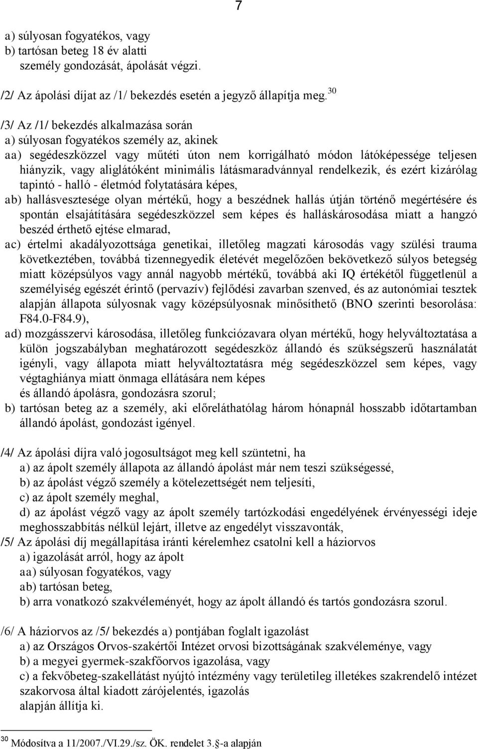 minimális látásmaradvánnyal rendelkezik, és ezért kizárólag tapintó - halló - életmód folytatására képes, ab) hallásvesztesége olyan mértékű, hogy a beszédnek hallás útján történő megértésére és