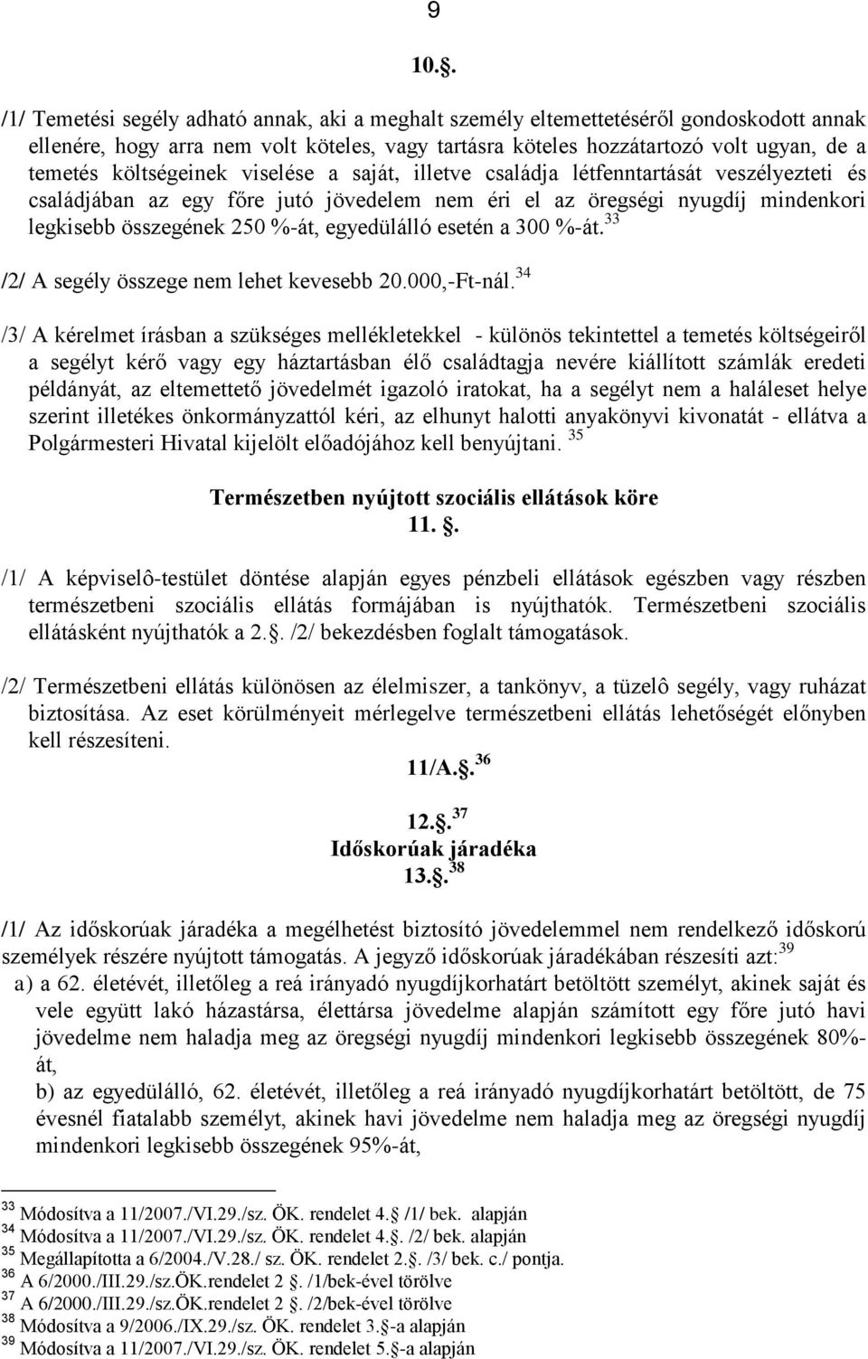 egyedülálló esetén a 300 %-át. 33 /2/ A segély összege nem lehet kevesebb 20.000,-Ft-nál.