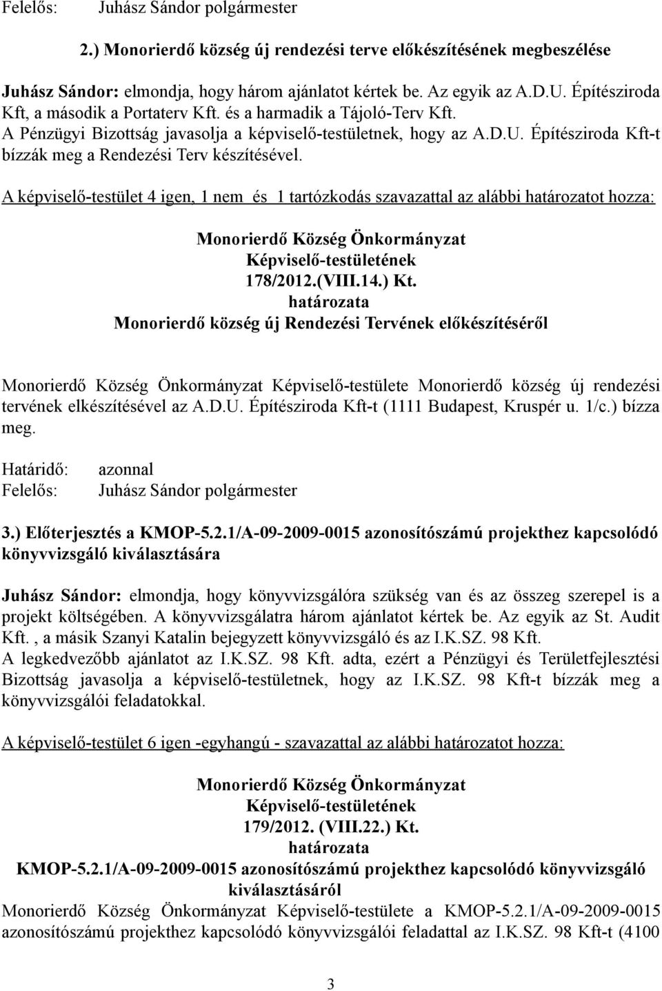 Építésziroda Kft-t bízzák meg a Rendezési Terv készítésével. A képviselő-testület 4 igen, 1 nem és 1 tartózkodás szavazattal az alábbi határozatot hozza: 178/2012.(VIII.14.) Kt.