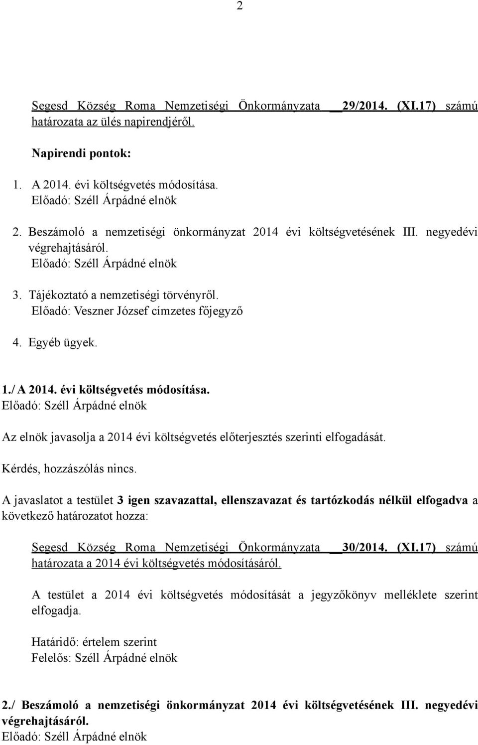 Az elnök javasolja a 2014 évi költségvetés előterjesztés szerinti elfogadását. Kérdés, hozzászólás nincs.