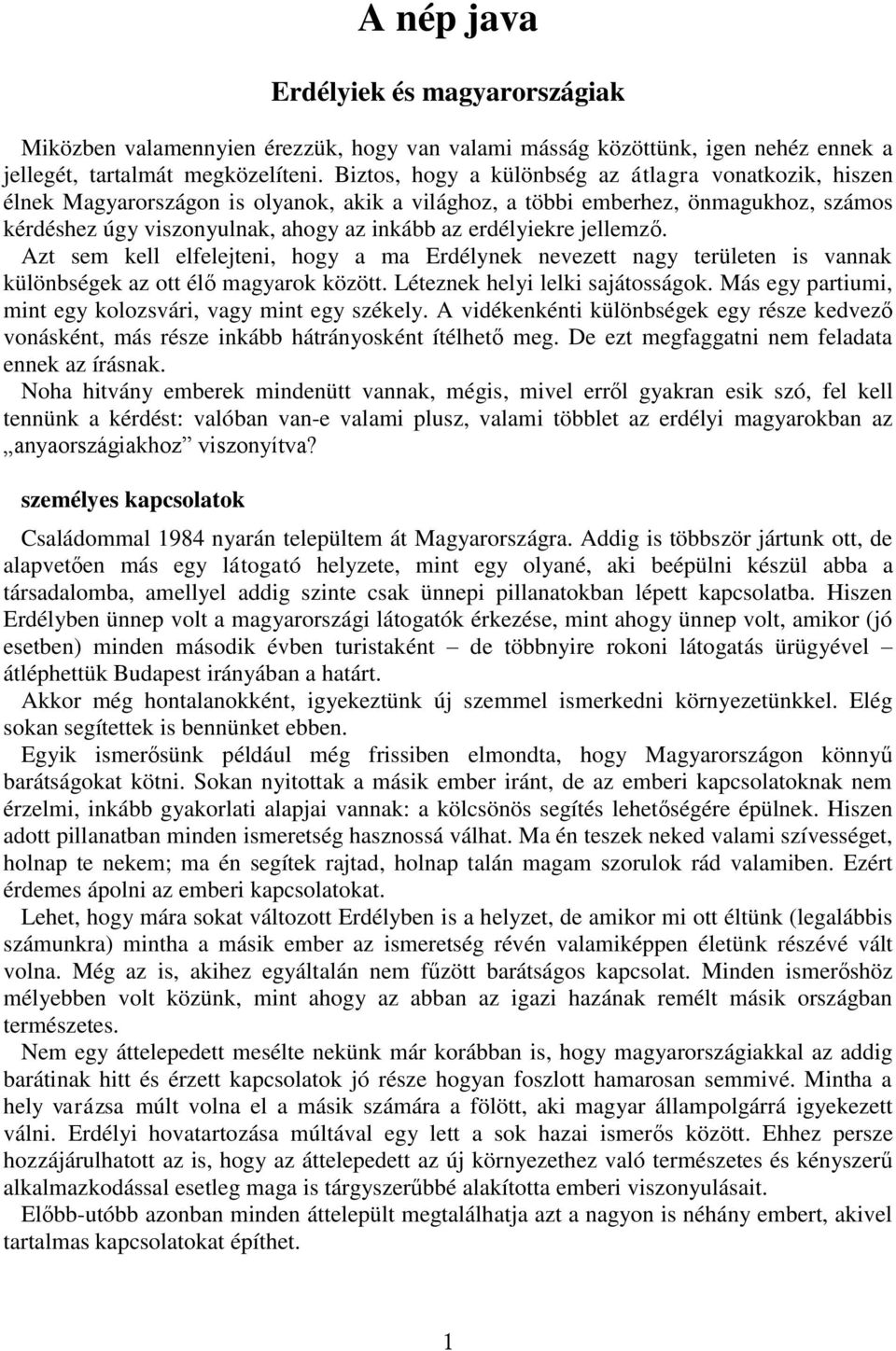 erdélyiekre jellemző. Azt sem kell elfelejteni, hogy a ma Erdélynek nevezett nagy területen is vannak különbségek az ott élő magyarok között. Léteznek helyi lelki sajátosságok.