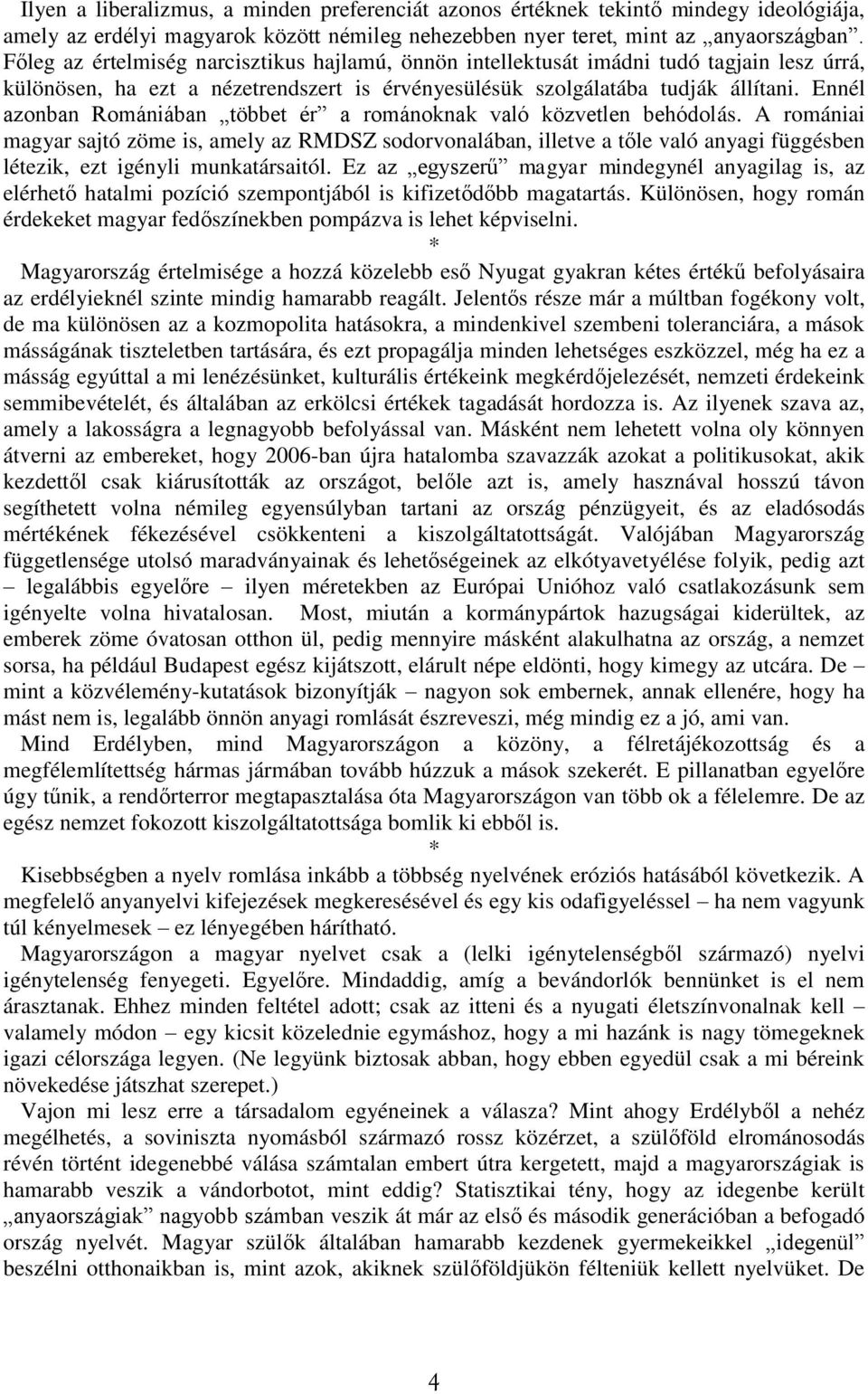 Ennél azonban Romániában többet ér a románoknak való közvetlen behódolás.