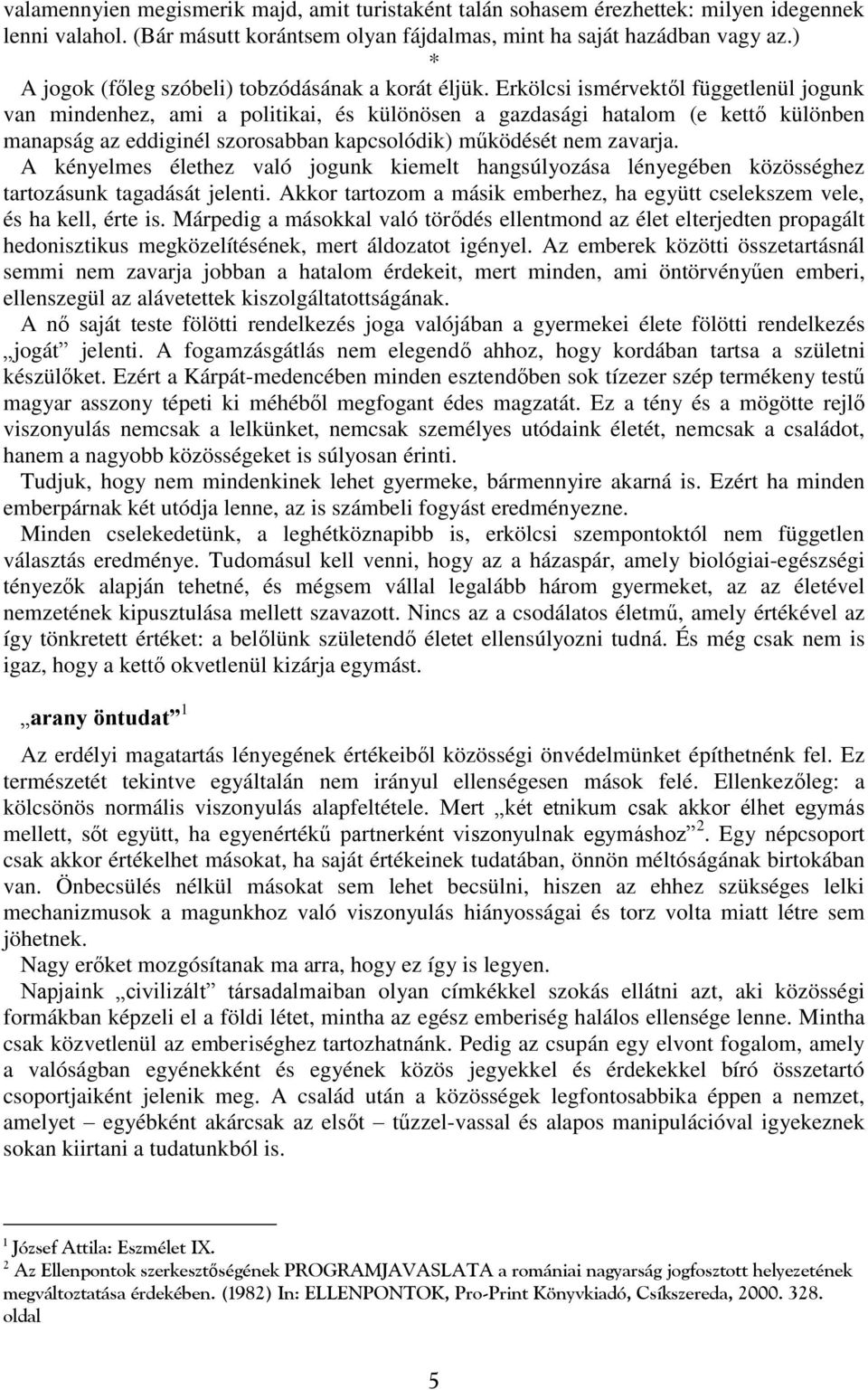 Erkölcsi ismérvektől függetlenül jogunk van mindenhez, ami a politikai, és különösen a gazdasági hatalom (e kettő különben manapság az eddiginél szorosabban kapcsolódik) működését nem zavarja.