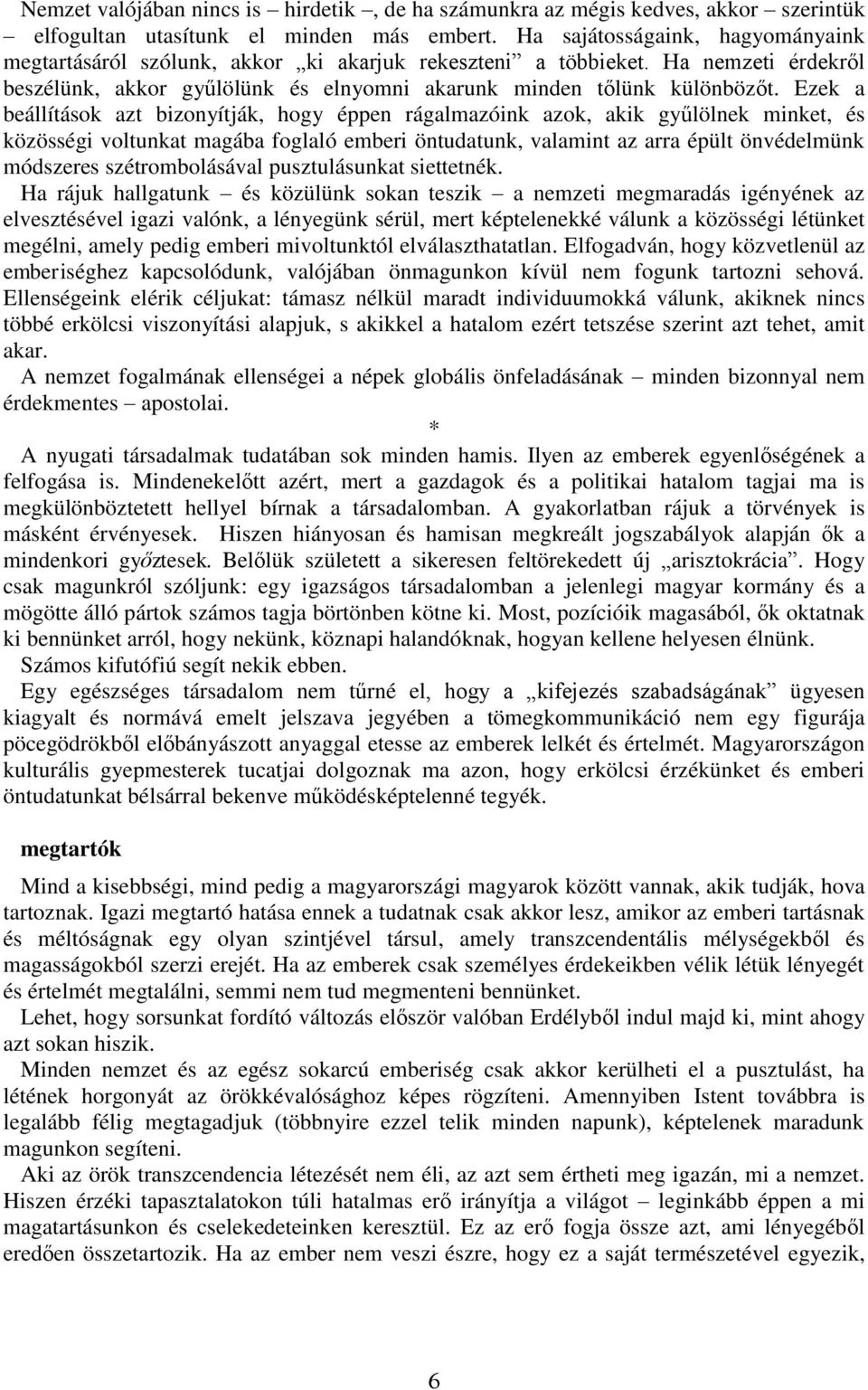 Ezek a beállítások azt bizonyítják, hogy éppen rágalmazóink azok, akik gyűlölnek minket, és közösségi voltunkat magába foglaló emberi öntudatunk, valamint az arra épült önvédelmünk módszeres