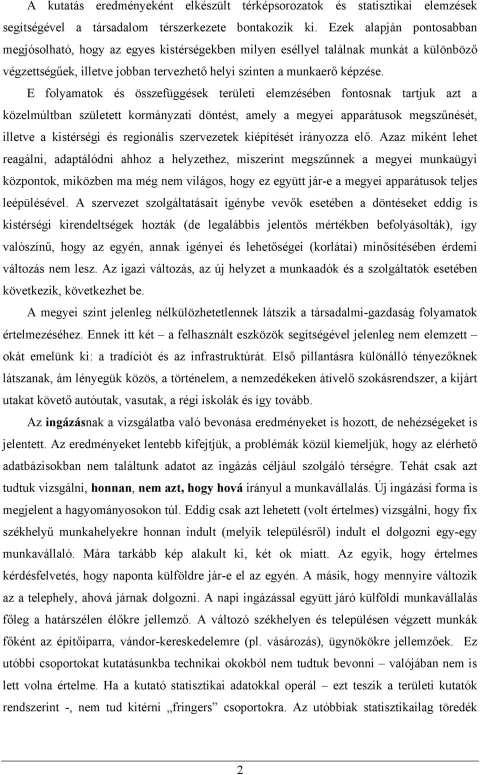 E folyamatok és összefüggések területi elemzésében fontosnak tartjuk azt a közelmúltban született kormányzati döntést, amely a megyei apparátusok megszűnését, illetve a kistérségi és regionális