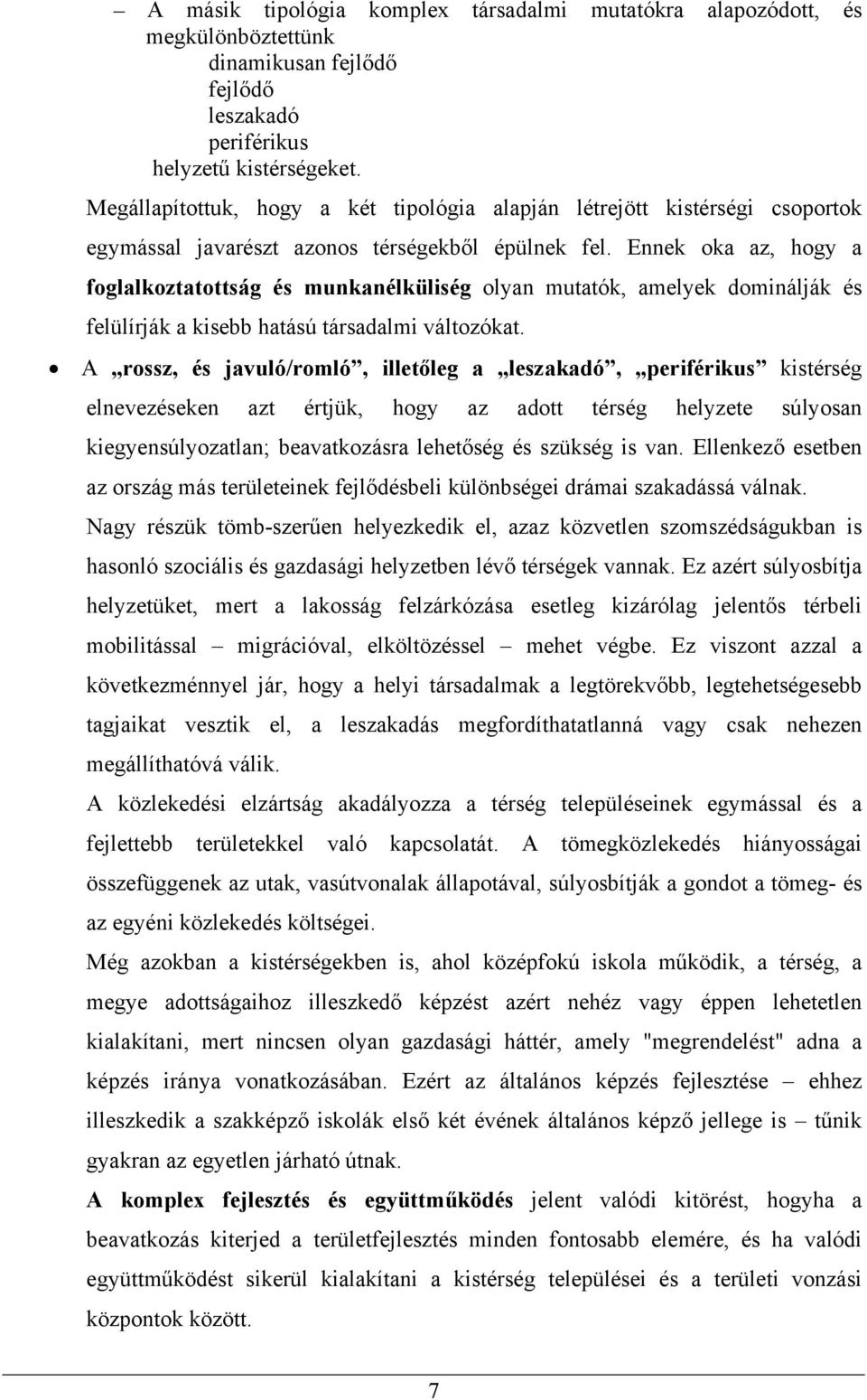 Ennek oka az, hogy a foglalkoztatottság és munkanélküliség olyan mutatók, amelyek dominálják és felülírják a kisebb hatású társadalmi változókat.