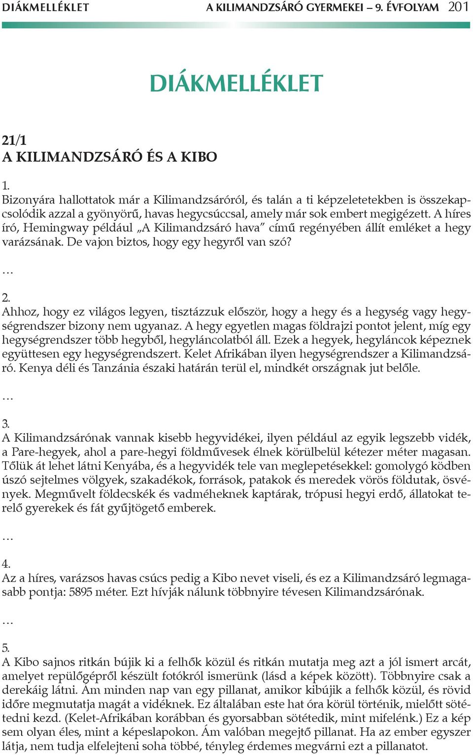 A híres író, Hemingway például A Kilimandzsáró hava című regényében állít emléket a hegy varázsának. De vajon biztos, hogy egy hegyről van szó? 2.