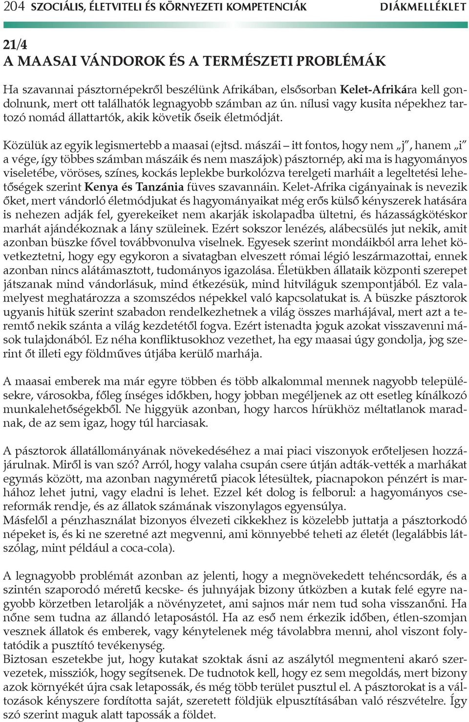 mászái itt fontos, hogy nem j, hanem i a vége, így többes számban mászáik és nem maszájok) pásztornép, aki ma is hagyományos viseletébe, vöröses, színes, kockás leplekbe burkolózva terelgeti marháit