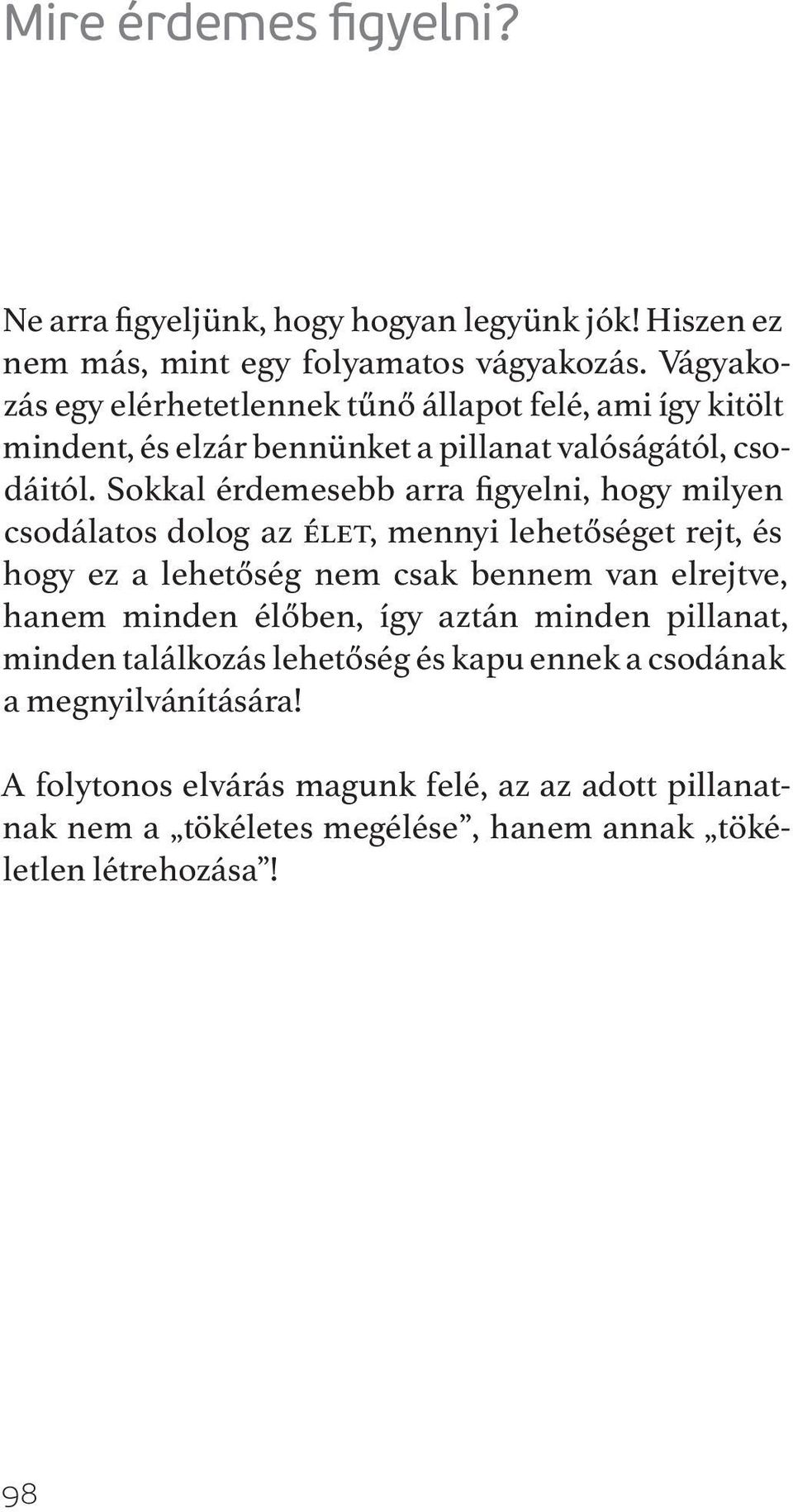 Sokkal érdemesebb arra figyelni, hogy milyen csodálatos dolog az élet, mennyi lehetőséget rejt, és hogy ez a lehetőség nem csak bennem van elrejtve, hanem